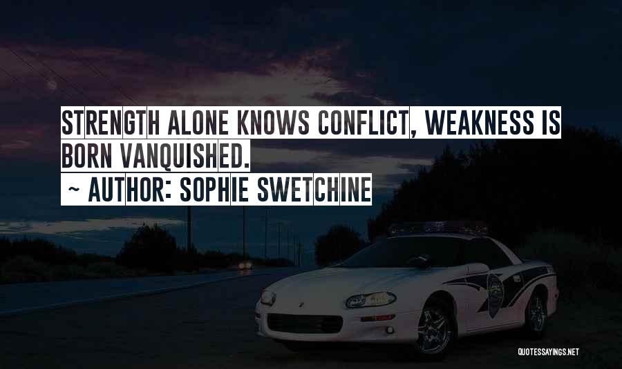 Sophie Swetchine Quotes: Strength Alone Knows Conflict, Weakness Is Born Vanquished.