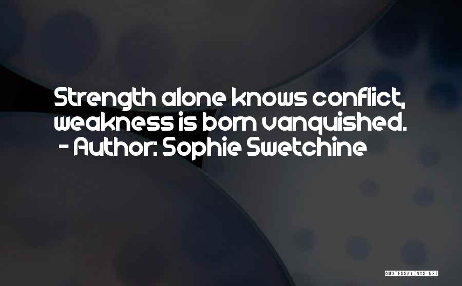 Sophie Swetchine Quotes: Strength Alone Knows Conflict, Weakness Is Born Vanquished.