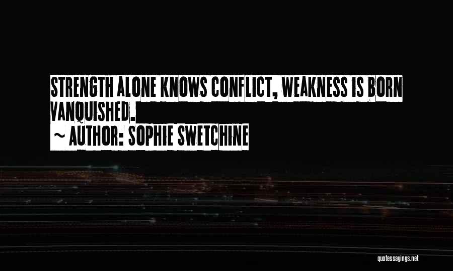 Sophie Swetchine Quotes: Strength Alone Knows Conflict, Weakness Is Born Vanquished.