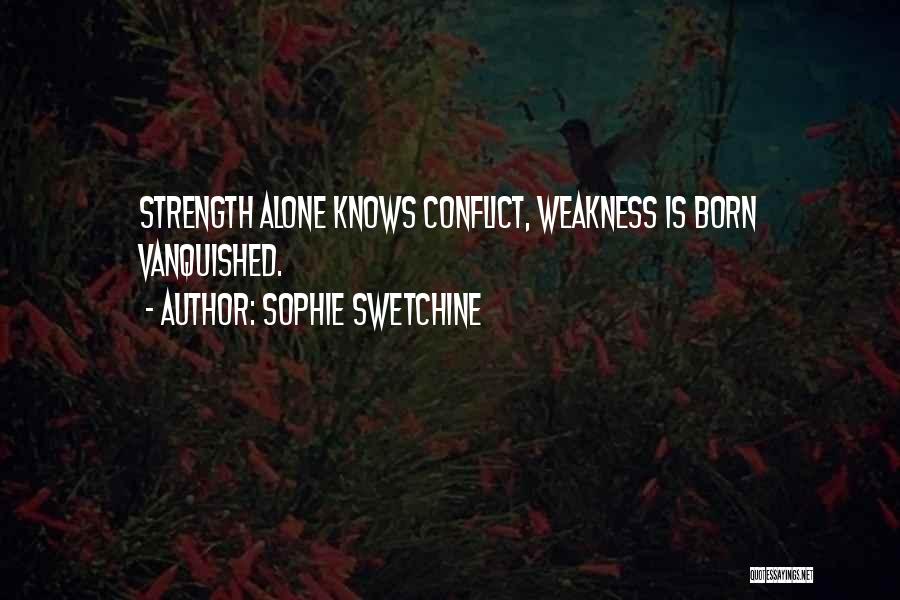 Sophie Swetchine Quotes: Strength Alone Knows Conflict, Weakness Is Born Vanquished.