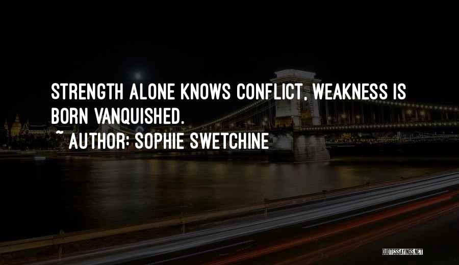 Sophie Swetchine Quotes: Strength Alone Knows Conflict, Weakness Is Born Vanquished.
