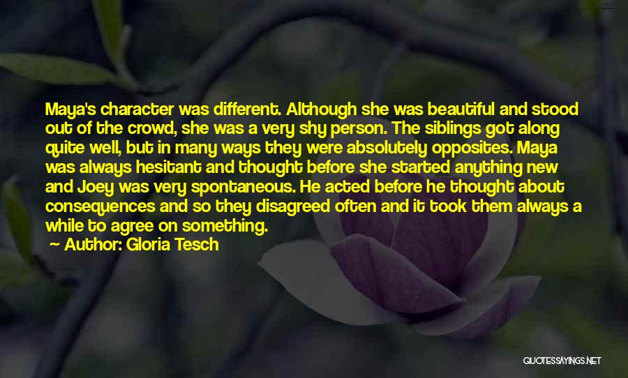 Gloria Tesch Quotes: Maya's Character Was Different. Although She Was Beautiful And Stood Out Of The Crowd, She Was A Very Shy Person.