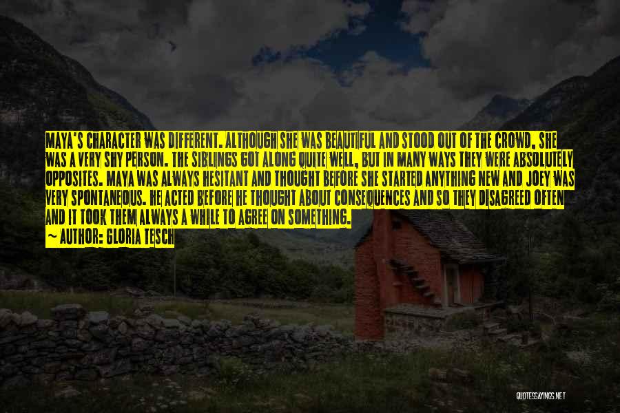 Gloria Tesch Quotes: Maya's Character Was Different. Although She Was Beautiful And Stood Out Of The Crowd, She Was A Very Shy Person.