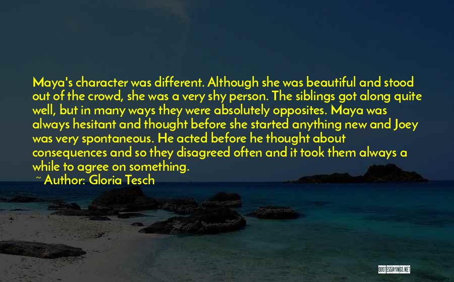 Gloria Tesch Quotes: Maya's Character Was Different. Although She Was Beautiful And Stood Out Of The Crowd, She Was A Very Shy Person.