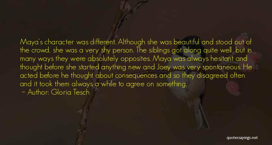 Gloria Tesch Quotes: Maya's Character Was Different. Although She Was Beautiful And Stood Out Of The Crowd, She Was A Very Shy Person.