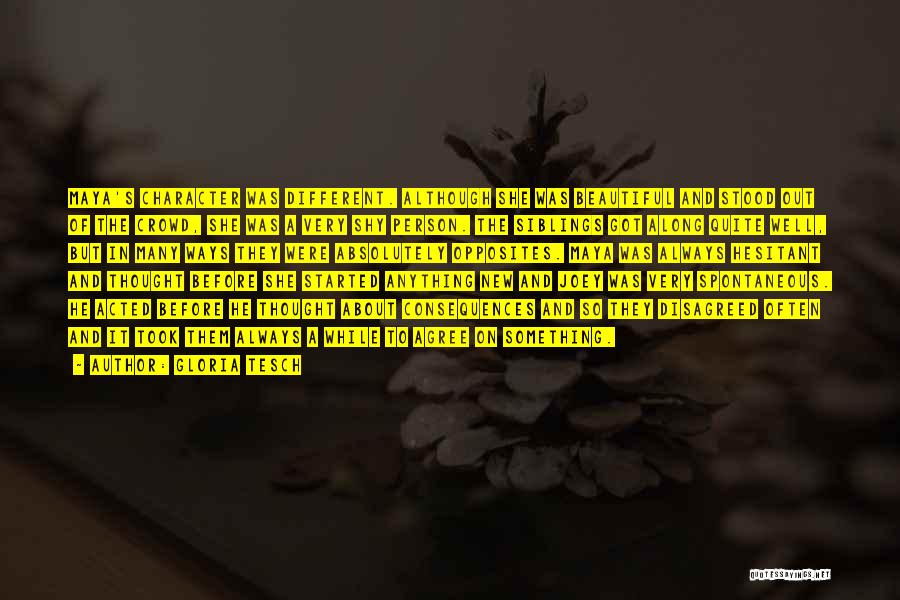 Gloria Tesch Quotes: Maya's Character Was Different. Although She Was Beautiful And Stood Out Of The Crowd, She Was A Very Shy Person.