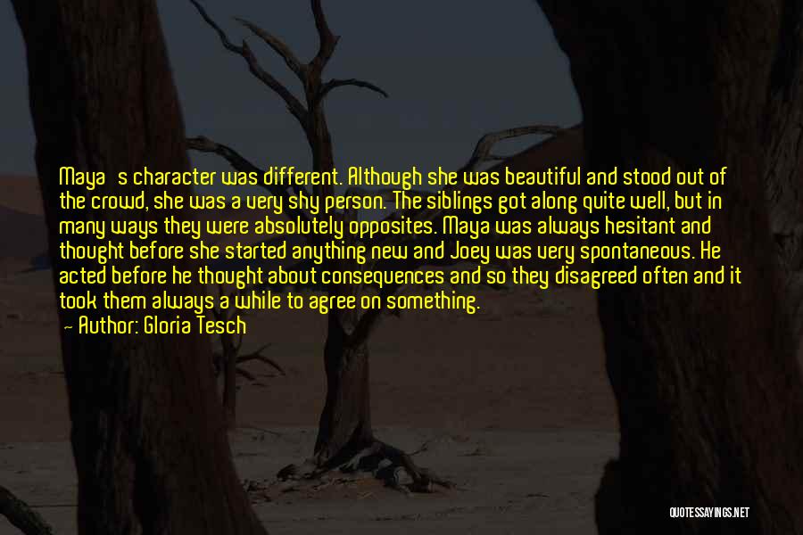 Gloria Tesch Quotes: Maya's Character Was Different. Although She Was Beautiful And Stood Out Of The Crowd, She Was A Very Shy Person.