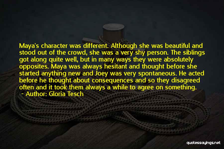 Gloria Tesch Quotes: Maya's Character Was Different. Although She Was Beautiful And Stood Out Of The Crowd, She Was A Very Shy Person.