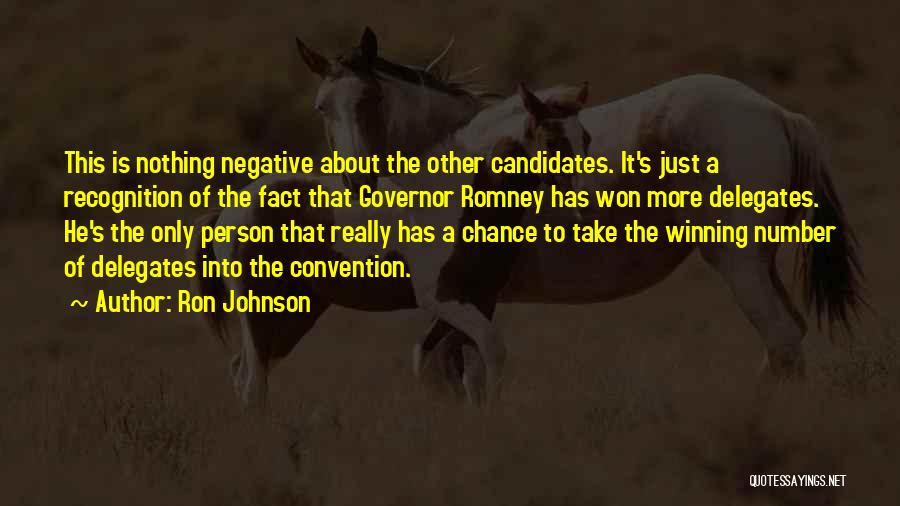 Ron Johnson Quotes: This Is Nothing Negative About The Other Candidates. It's Just A Recognition Of The Fact That Governor Romney Has Won
