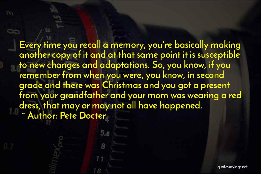 Pete Docter Quotes: Every Time You Recall A Memory, You're Basically Making Another Copy Of It And At That Same Point It Is