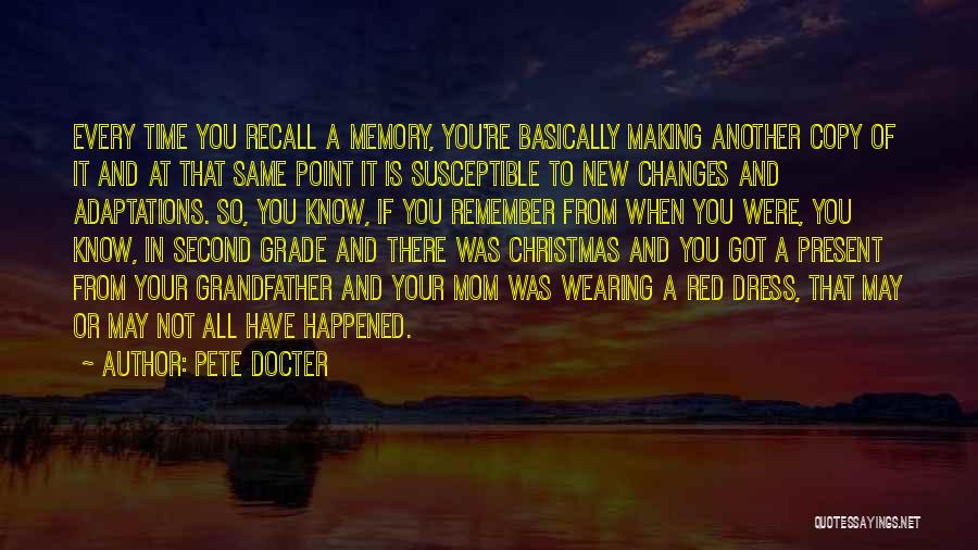 Pete Docter Quotes: Every Time You Recall A Memory, You're Basically Making Another Copy Of It And At That Same Point It Is