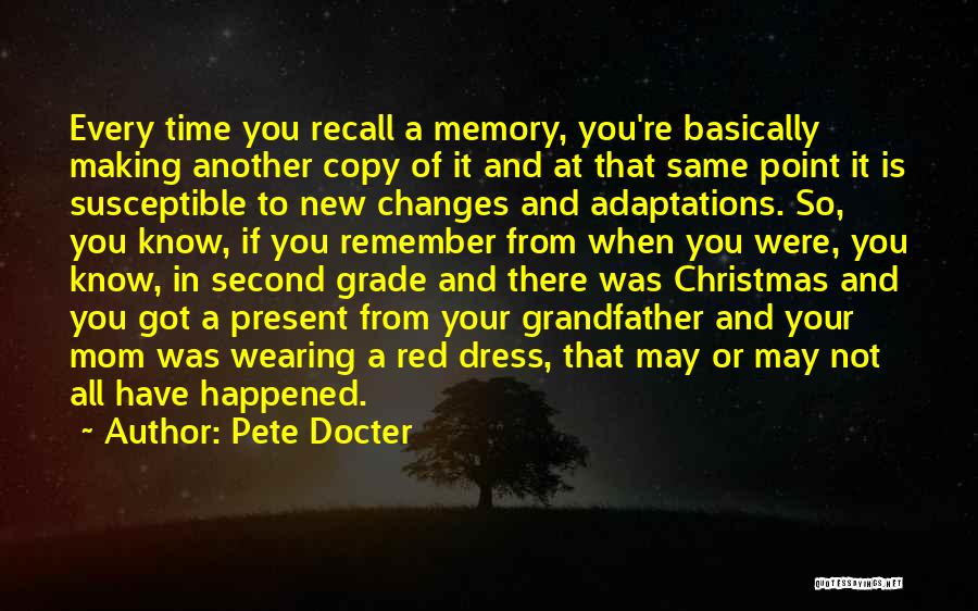 Pete Docter Quotes: Every Time You Recall A Memory, You're Basically Making Another Copy Of It And At That Same Point It Is