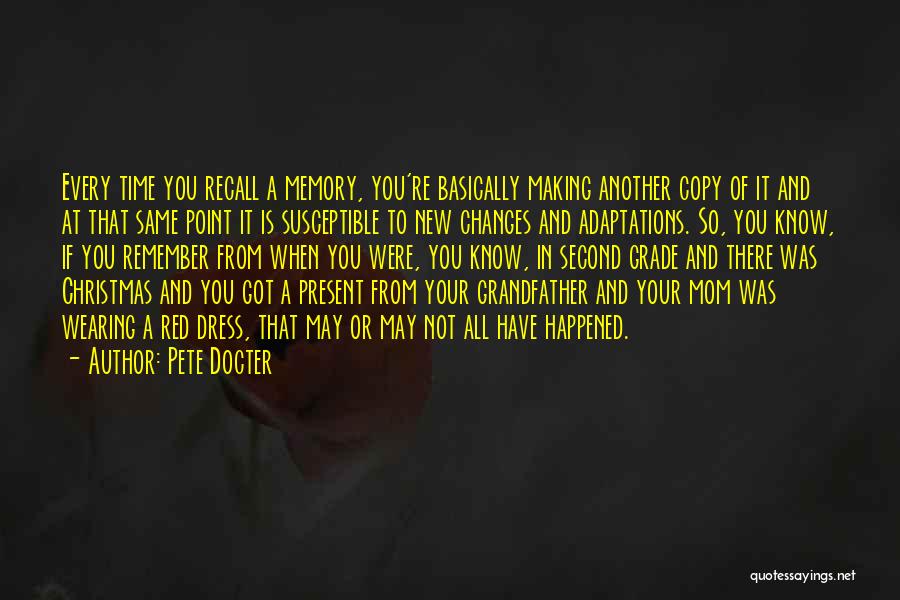 Pete Docter Quotes: Every Time You Recall A Memory, You're Basically Making Another Copy Of It And At That Same Point It Is