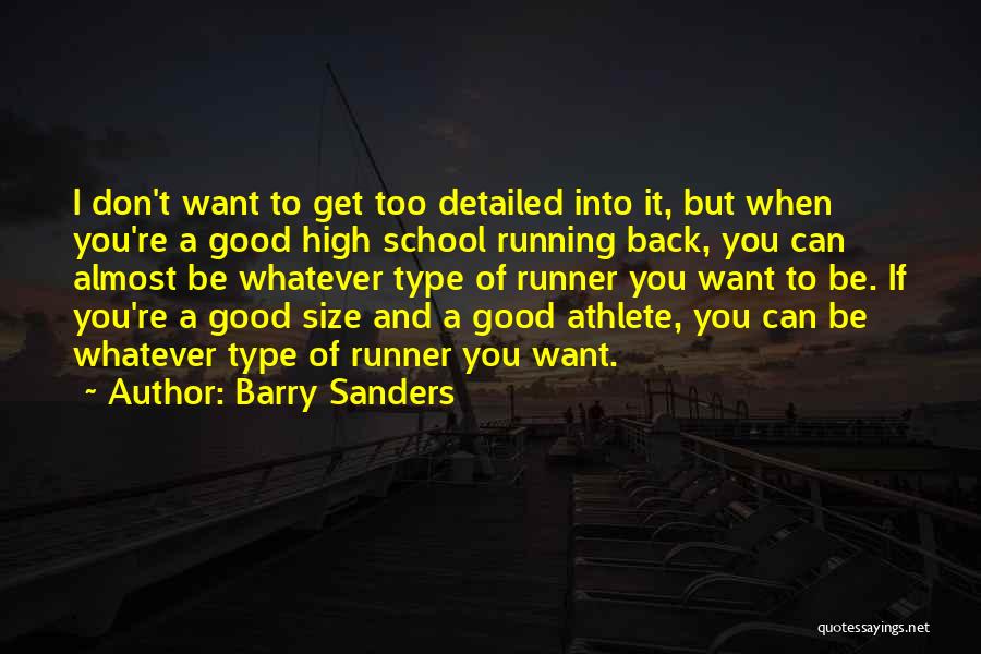 Barry Sanders Quotes: I Don't Want To Get Too Detailed Into It, But When You're A Good High School Running Back, You Can