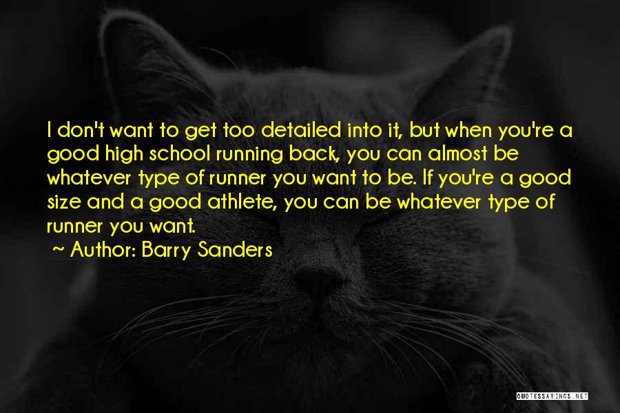 Barry Sanders Quotes: I Don't Want To Get Too Detailed Into It, But When You're A Good High School Running Back, You Can