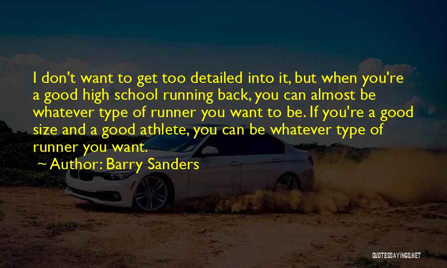 Barry Sanders Quotes: I Don't Want To Get Too Detailed Into It, But When You're A Good High School Running Back, You Can