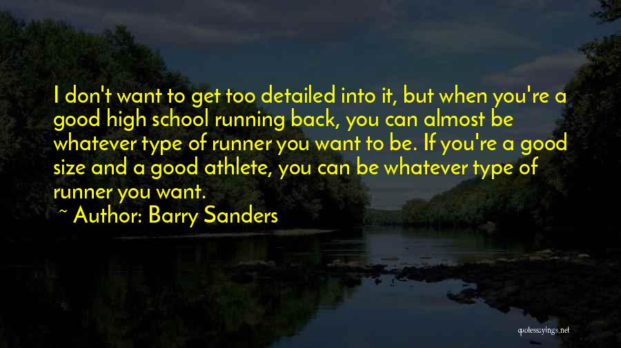 Barry Sanders Quotes: I Don't Want To Get Too Detailed Into It, But When You're A Good High School Running Back, You Can