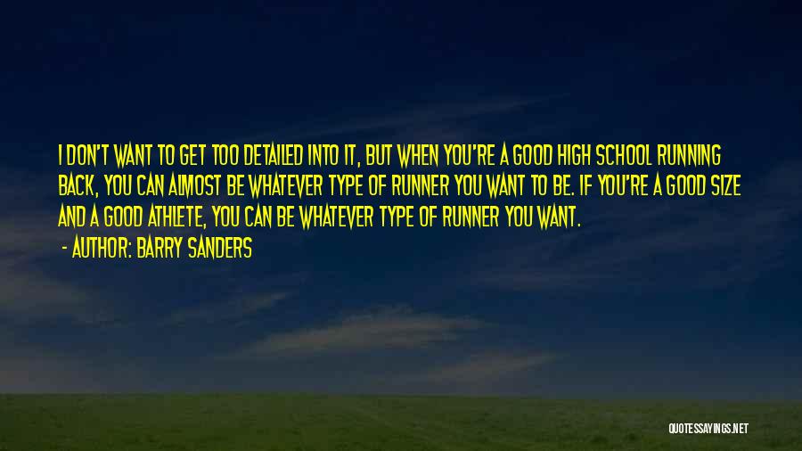 Barry Sanders Quotes: I Don't Want To Get Too Detailed Into It, But When You're A Good High School Running Back, You Can