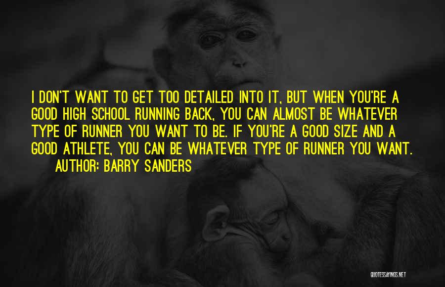 Barry Sanders Quotes: I Don't Want To Get Too Detailed Into It, But When You're A Good High School Running Back, You Can