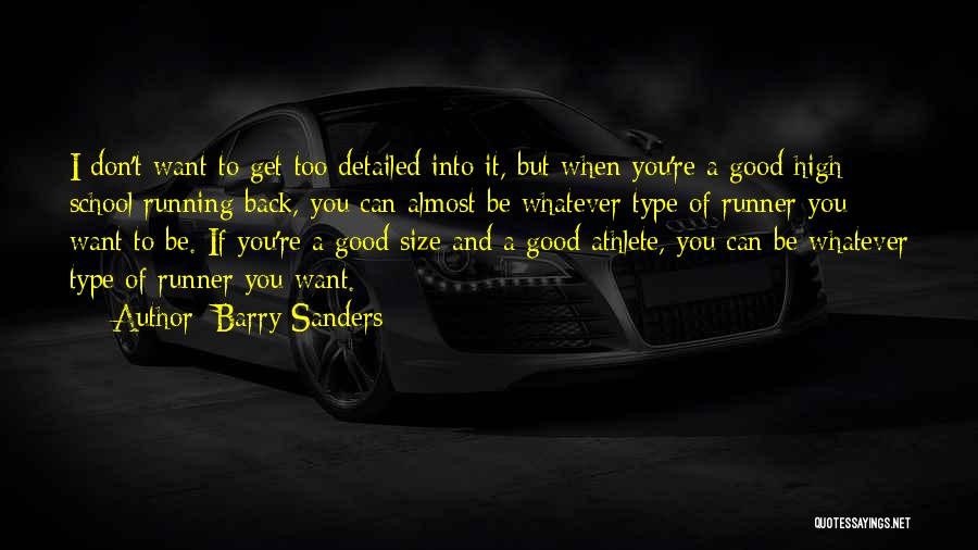 Barry Sanders Quotes: I Don't Want To Get Too Detailed Into It, But When You're A Good High School Running Back, You Can