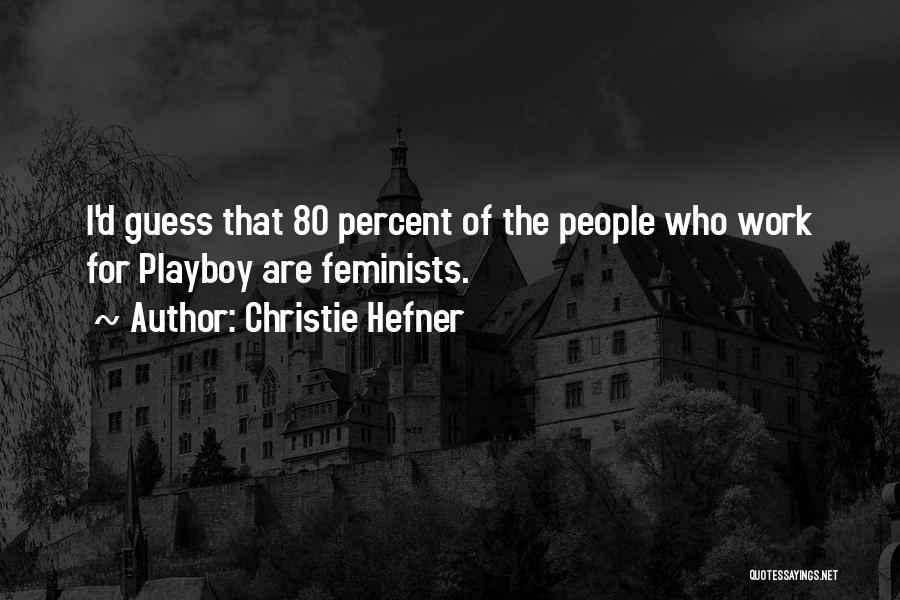 Christie Hefner Quotes: I'd Guess That 80 Percent Of The People Who Work For Playboy Are Feminists.