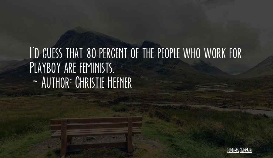 Christie Hefner Quotes: I'd Guess That 80 Percent Of The People Who Work For Playboy Are Feminists.