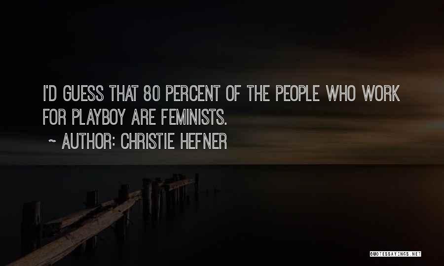 Christie Hefner Quotes: I'd Guess That 80 Percent Of The People Who Work For Playboy Are Feminists.