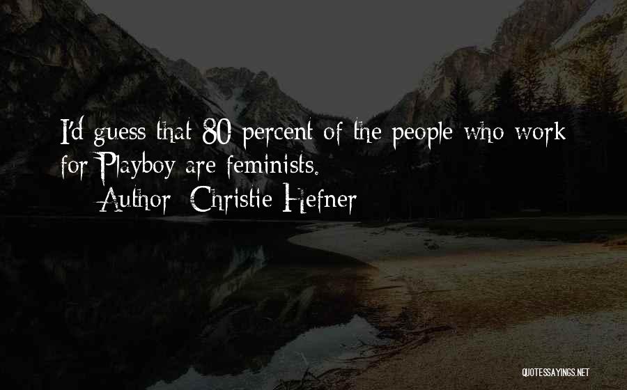 Christie Hefner Quotes: I'd Guess That 80 Percent Of The People Who Work For Playboy Are Feminists.