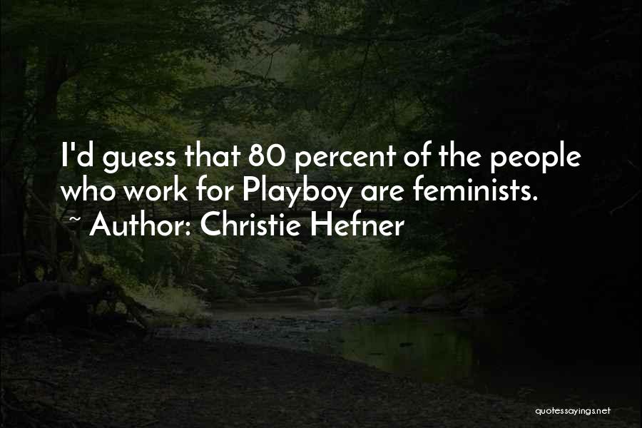 Christie Hefner Quotes: I'd Guess That 80 Percent Of The People Who Work For Playboy Are Feminists.