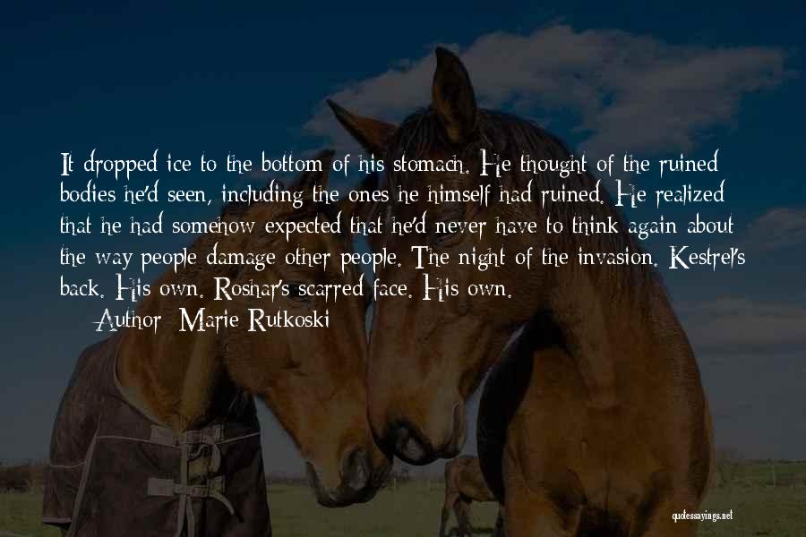 Marie Rutkoski Quotes: It Dropped Ice To The Bottom Of His Stomach. He Thought Of The Ruined Bodies He'd Seen, Including The Ones