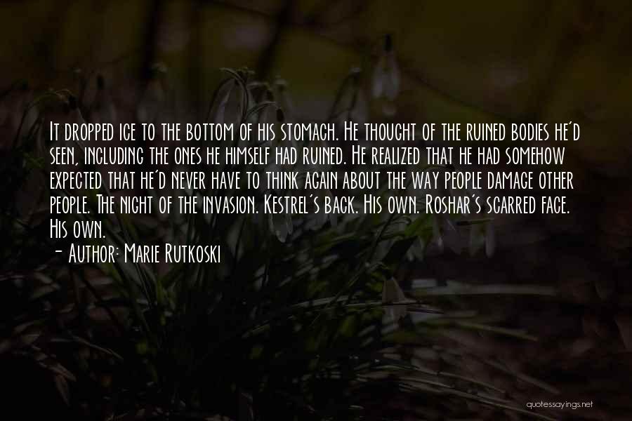 Marie Rutkoski Quotes: It Dropped Ice To The Bottom Of His Stomach. He Thought Of The Ruined Bodies He'd Seen, Including The Ones