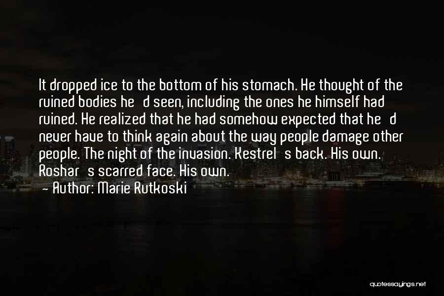 Marie Rutkoski Quotes: It Dropped Ice To The Bottom Of His Stomach. He Thought Of The Ruined Bodies He'd Seen, Including The Ones