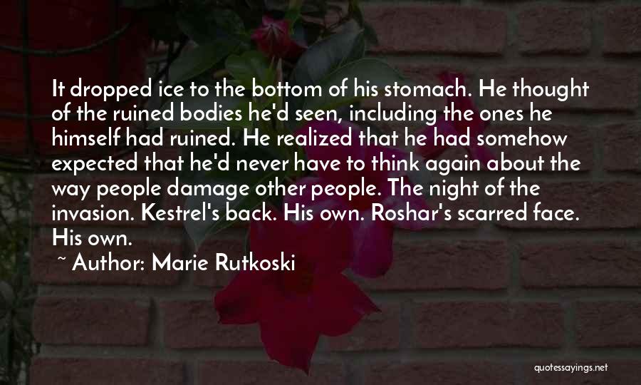 Marie Rutkoski Quotes: It Dropped Ice To The Bottom Of His Stomach. He Thought Of The Ruined Bodies He'd Seen, Including The Ones