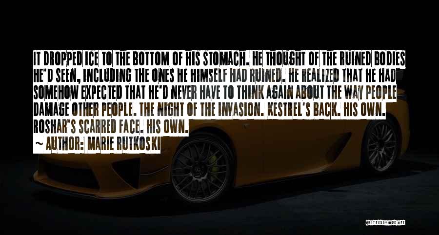 Marie Rutkoski Quotes: It Dropped Ice To The Bottom Of His Stomach. He Thought Of The Ruined Bodies He'd Seen, Including The Ones