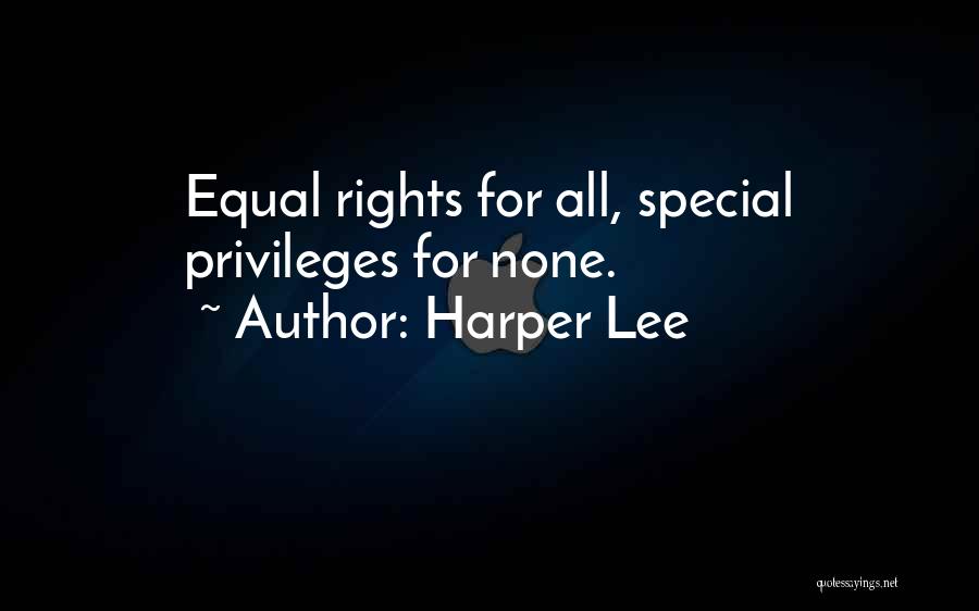Harper Lee Quotes: Equal Rights For All, Special Privileges For None.