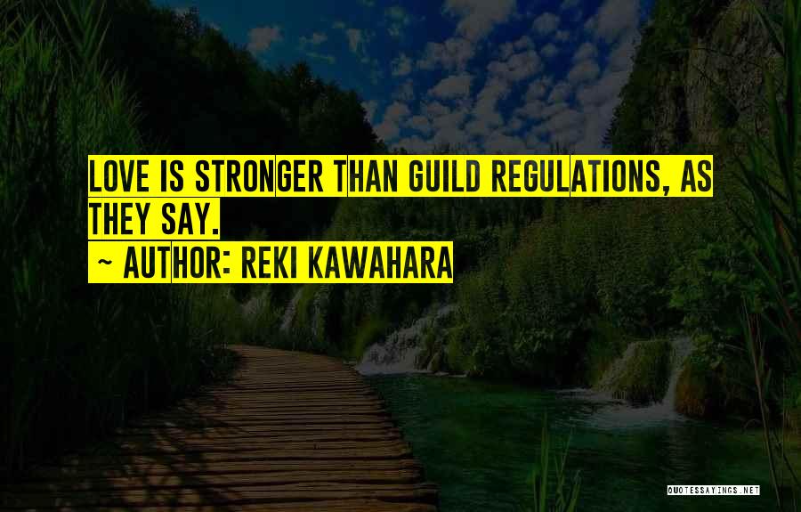 Reki Kawahara Quotes: Love Is Stronger Than Guild Regulations, As They Say.