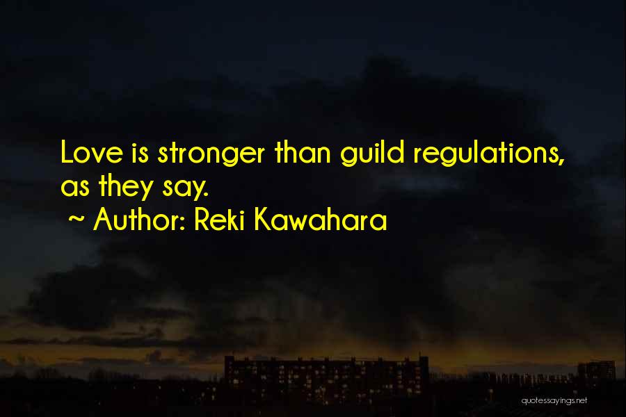 Reki Kawahara Quotes: Love Is Stronger Than Guild Regulations, As They Say.