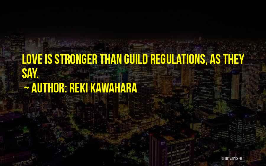 Reki Kawahara Quotes: Love Is Stronger Than Guild Regulations, As They Say.