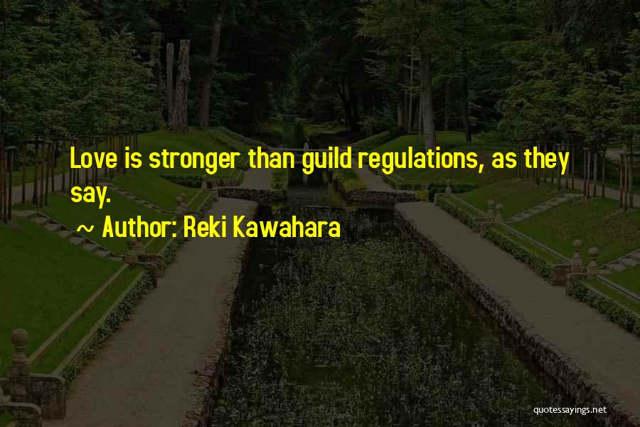 Reki Kawahara Quotes: Love Is Stronger Than Guild Regulations, As They Say.