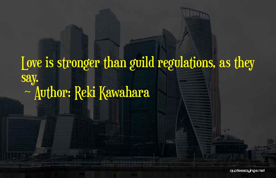 Reki Kawahara Quotes: Love Is Stronger Than Guild Regulations, As They Say.