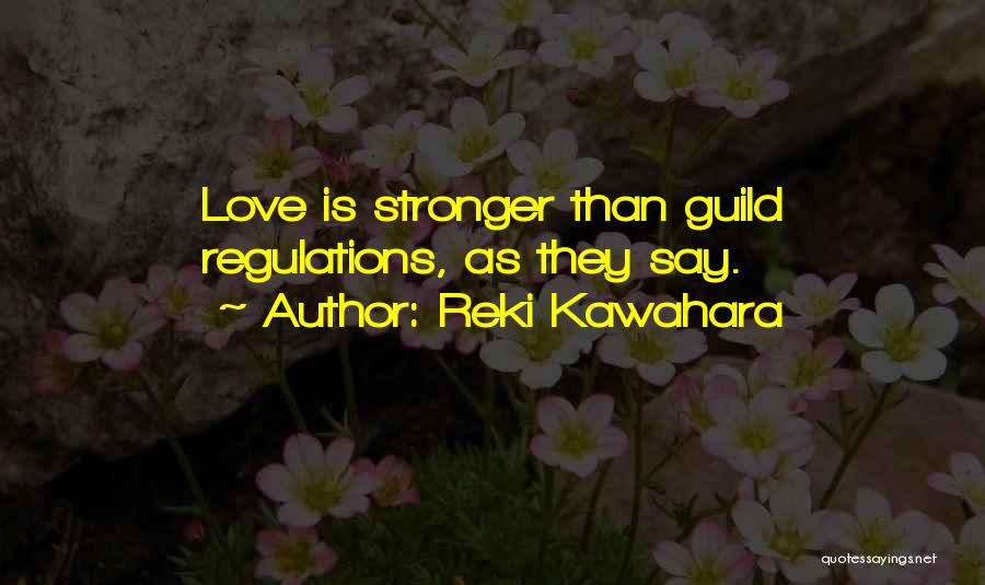 Reki Kawahara Quotes: Love Is Stronger Than Guild Regulations, As They Say.