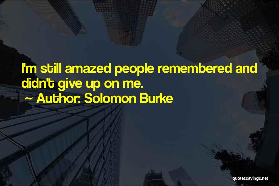Solomon Burke Quotes: I'm Still Amazed People Remembered And Didn't Give Up On Me.