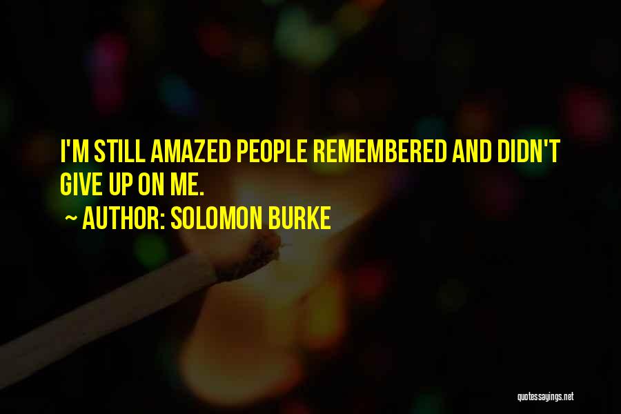 Solomon Burke Quotes: I'm Still Amazed People Remembered And Didn't Give Up On Me.