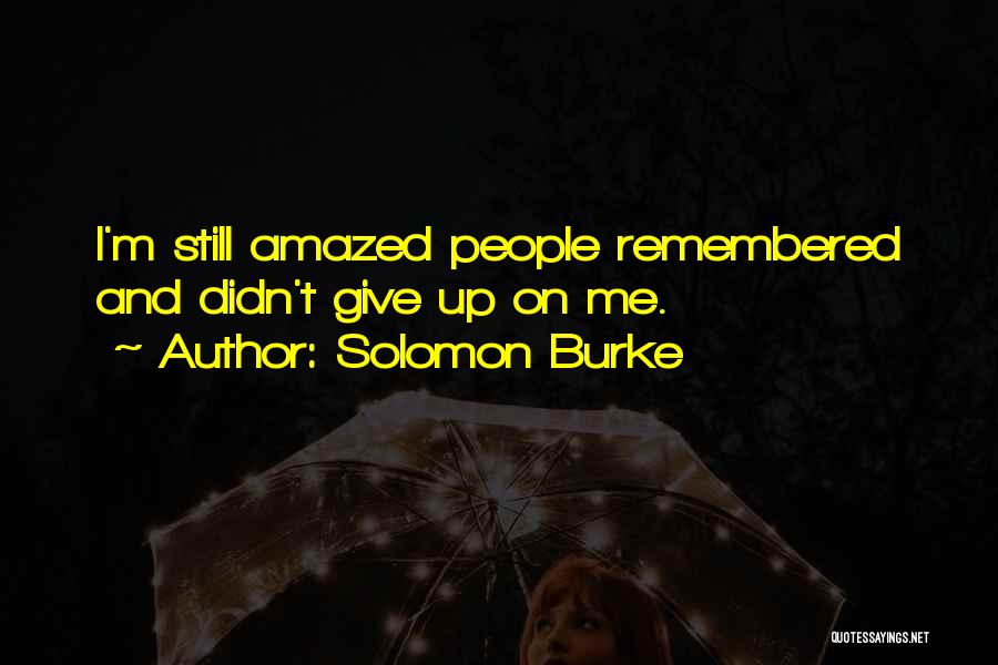Solomon Burke Quotes: I'm Still Amazed People Remembered And Didn't Give Up On Me.
