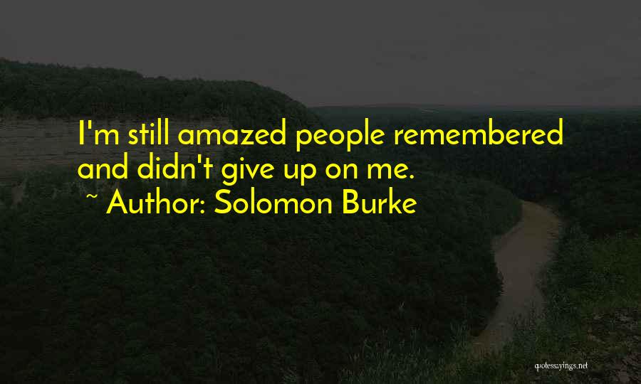 Solomon Burke Quotes: I'm Still Amazed People Remembered And Didn't Give Up On Me.