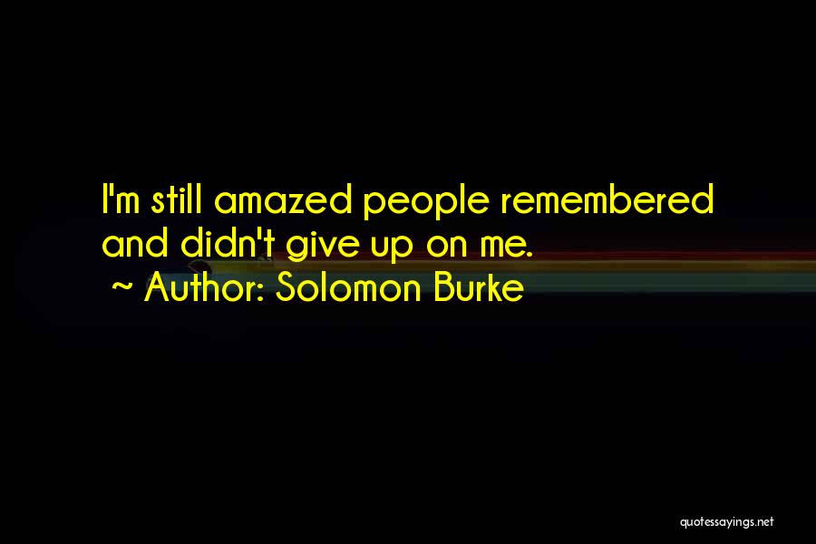 Solomon Burke Quotes: I'm Still Amazed People Remembered And Didn't Give Up On Me.