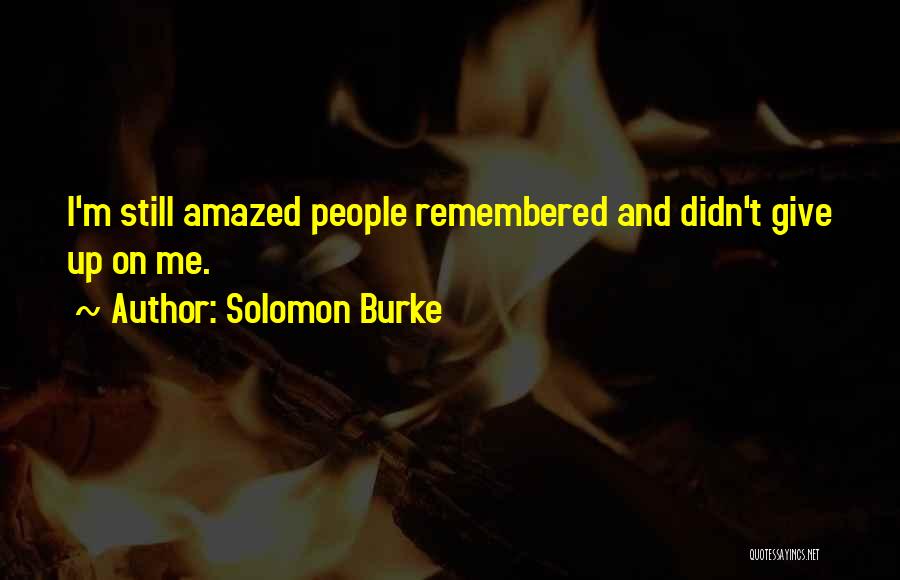 Solomon Burke Quotes: I'm Still Amazed People Remembered And Didn't Give Up On Me.