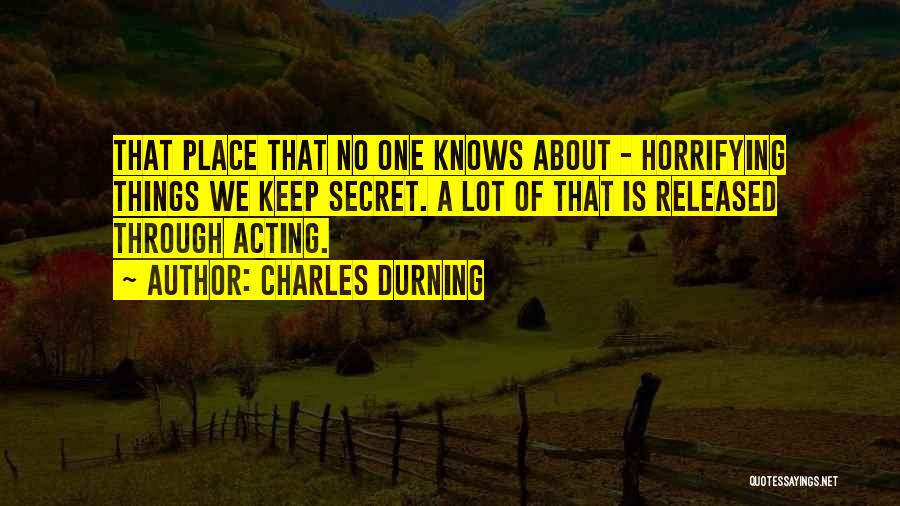 Charles Durning Quotes: That Place That No One Knows About - Horrifying Things We Keep Secret. A Lot Of That Is Released Through
