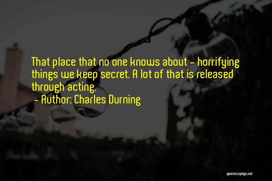 Charles Durning Quotes: That Place That No One Knows About - Horrifying Things We Keep Secret. A Lot Of That Is Released Through