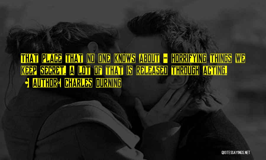 Charles Durning Quotes: That Place That No One Knows About - Horrifying Things We Keep Secret. A Lot Of That Is Released Through